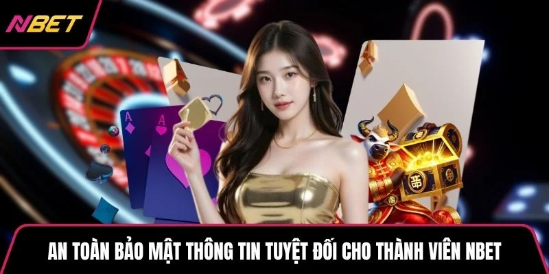 An toàn bảo mật thông tin tuyệt đối cho thành viên NBET