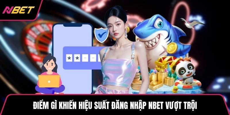 Điểm gì khiến hiệu suất đăng nhập NBET vượt trội