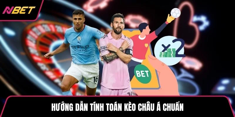 Hướng dẫn tính toán kèo châu Á chuẩn