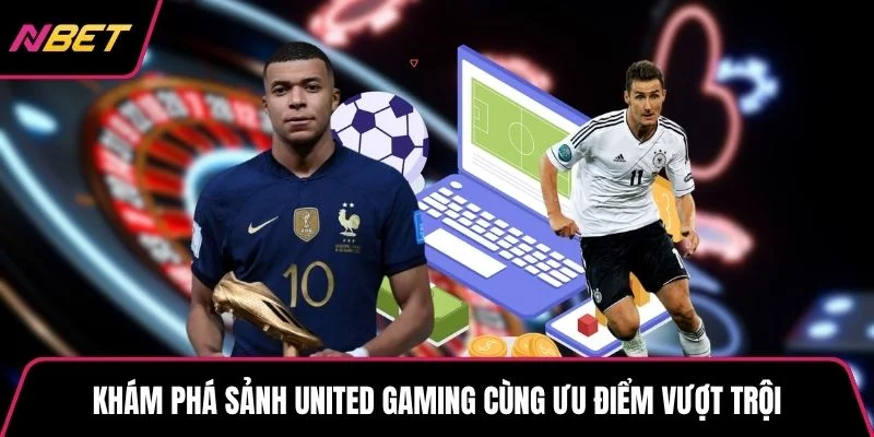 Khám phá sảnh United Gaming cùng ưu điểm vượt trội