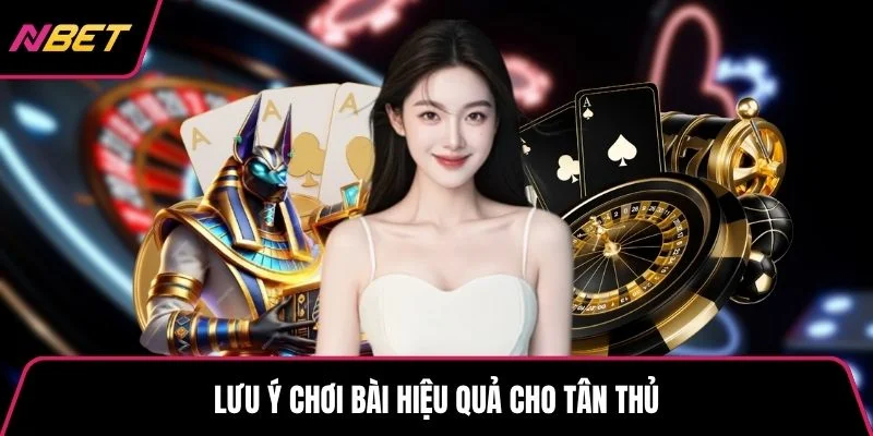 Lưu ý chơi bài hiệu quả cho tân thủ
