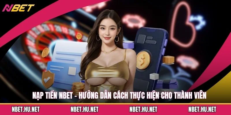Nạp Tiền NBET - Hướng Dẫn Cách Thực Hiện Cho Thành Viên