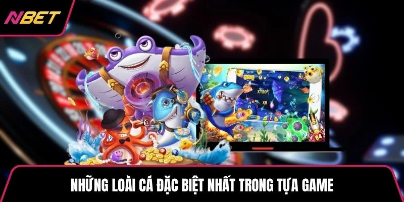 Những loài cá đặc biệt nhất trong tựa game