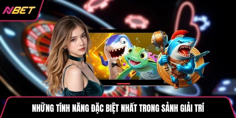 Những tính năng đặc biệt nhất trong sảnh giải trí