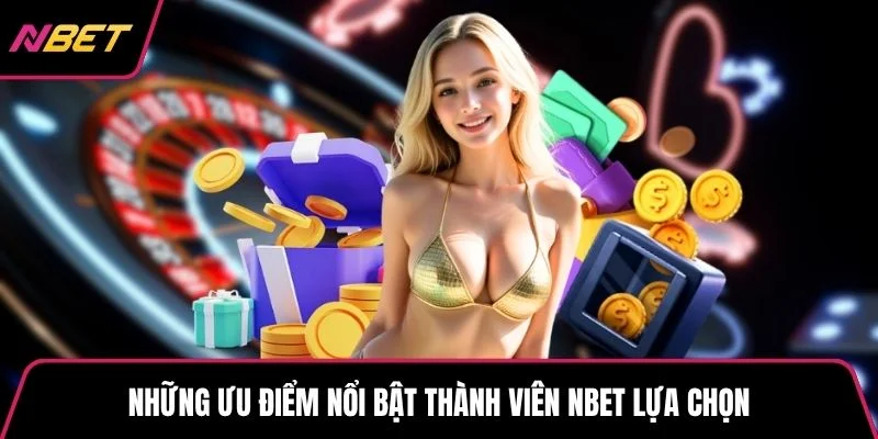 Những ưu điểm nổi bật thành viên NBET lựa chọn