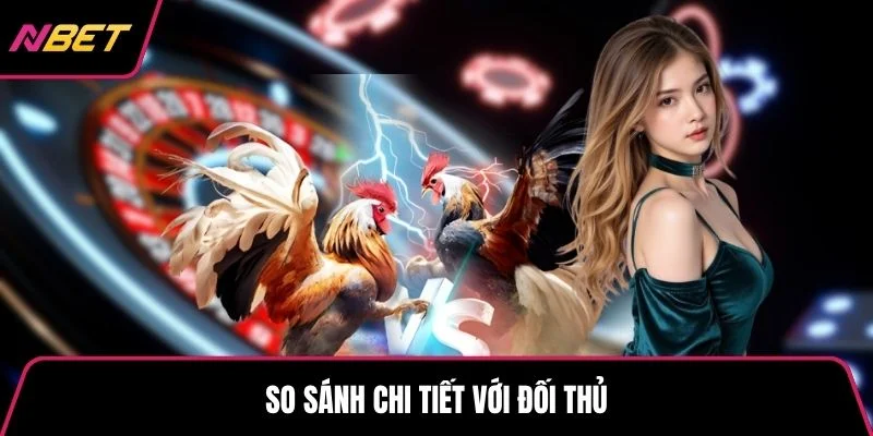 So sánh chi tiết các đối thủ