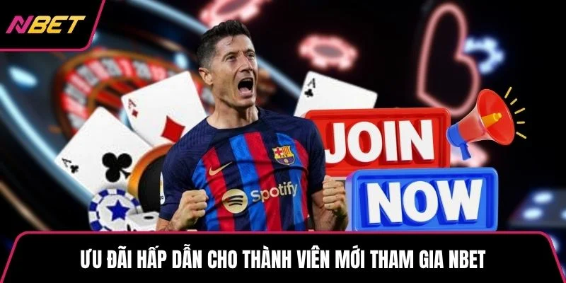 Ưu đãi hấp dẫn cho thành viên mới tham gia NBET