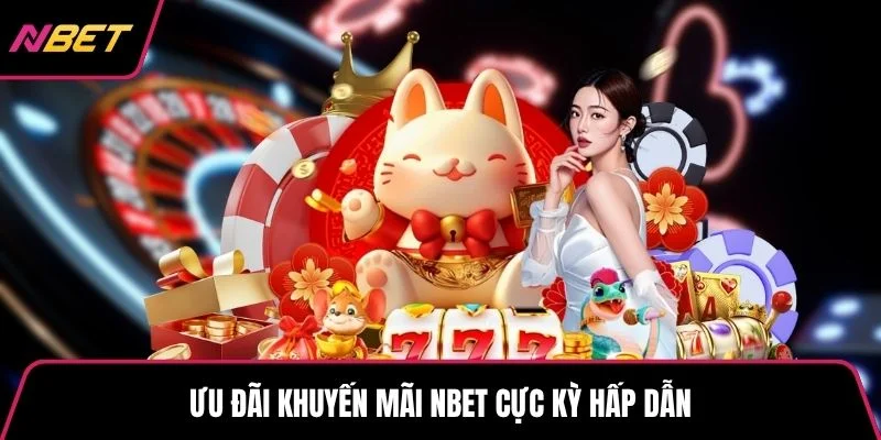 Ưu đãi khuyến mãi NBET cực kỳ hấp dẫn