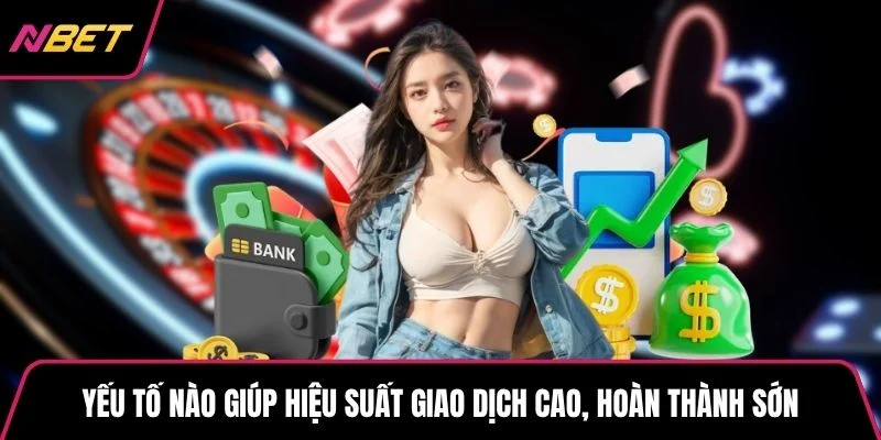 Yếu tố nào giúp hiệu suất giao dịch cao, hoàn thành sớn